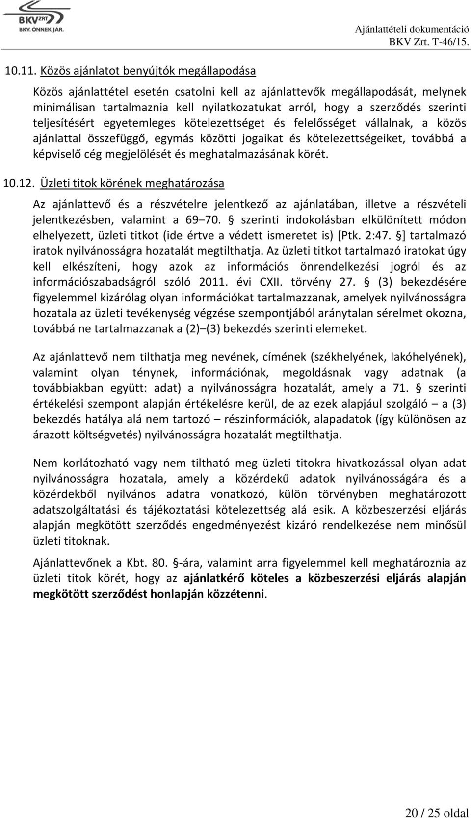 hogy a szerződés szerinti teljesítésért egyetemleges kötelezettséget és felelősséget vállalnak, a közös ajánlattal összefüggő, egymás közötti jogaikat és kötelezettségeiket, továbbá a képviselő cég