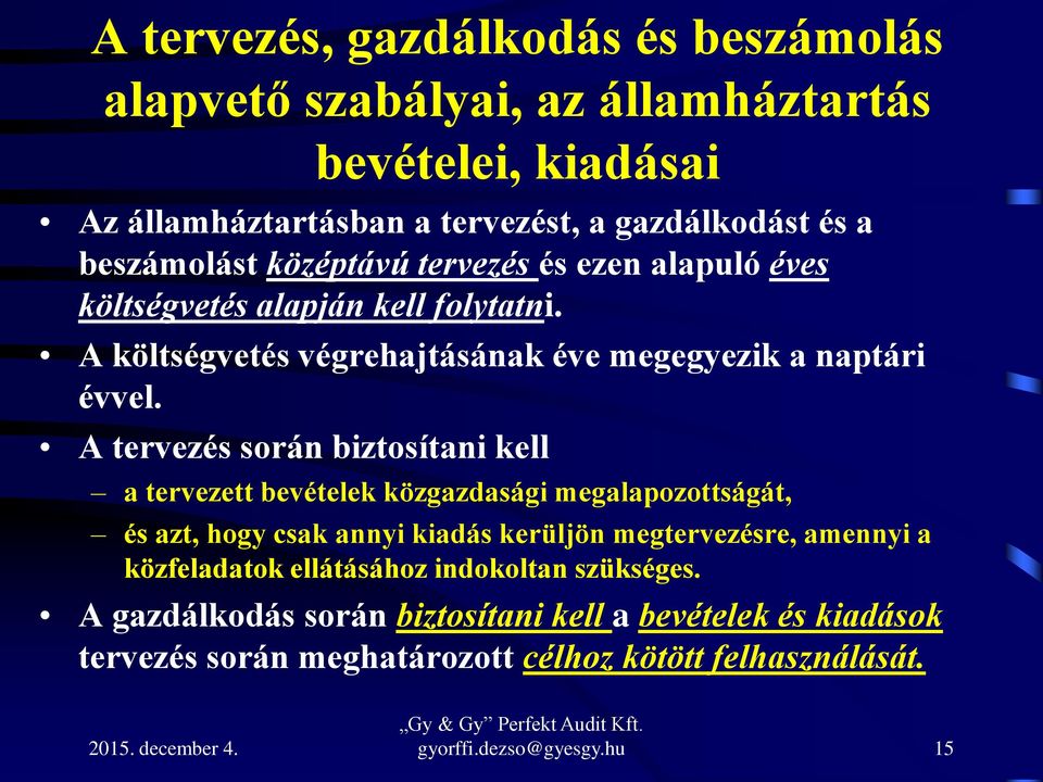 A tervezés során biztosítani kell a tervezett bevételek közgazdasági megalapozottságát, és azt, hogy csak annyi kiadás kerüljön megtervezésre, amennyi a