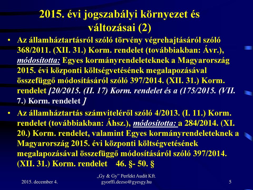 17) Korm. rendelet és a (175/2015. (VII. 7.) Korm. rendelet Az államháztartás számviteléről szóló 4/2013. (I. 11.) Korm. rendelet (továbbiakban: Áhsz.), módosította: a 284/2014. (XI. 20.