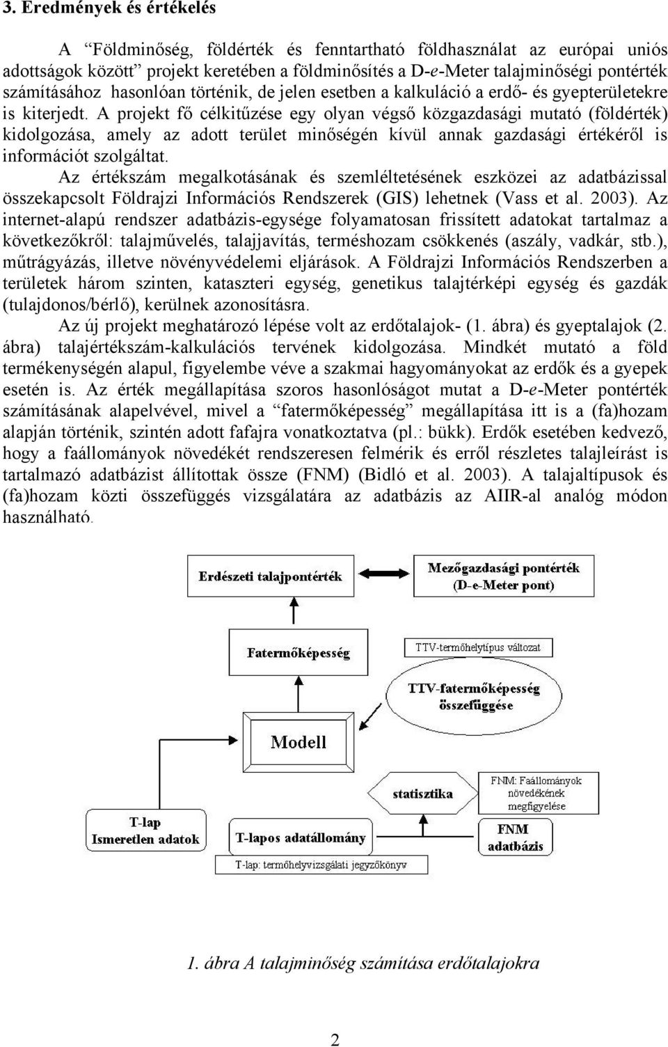 A projekt fő célkitűzése egy olyan végső közgazdasági mutató (földérték) kidolgozása, amely az adott terület minőségén kívül annak gazdasági értékéről is információt szolgáltat.