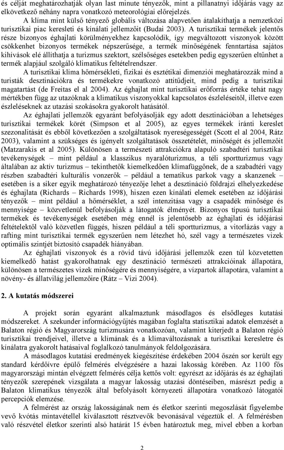 A turisztikai termékek jelentős része bizonyos éghajlati körülményekhez kapcsolódik, így megváltozott viszonyok között csökkenhet bizonyos termékek népszerűsége, a termék minőségének fenntartása