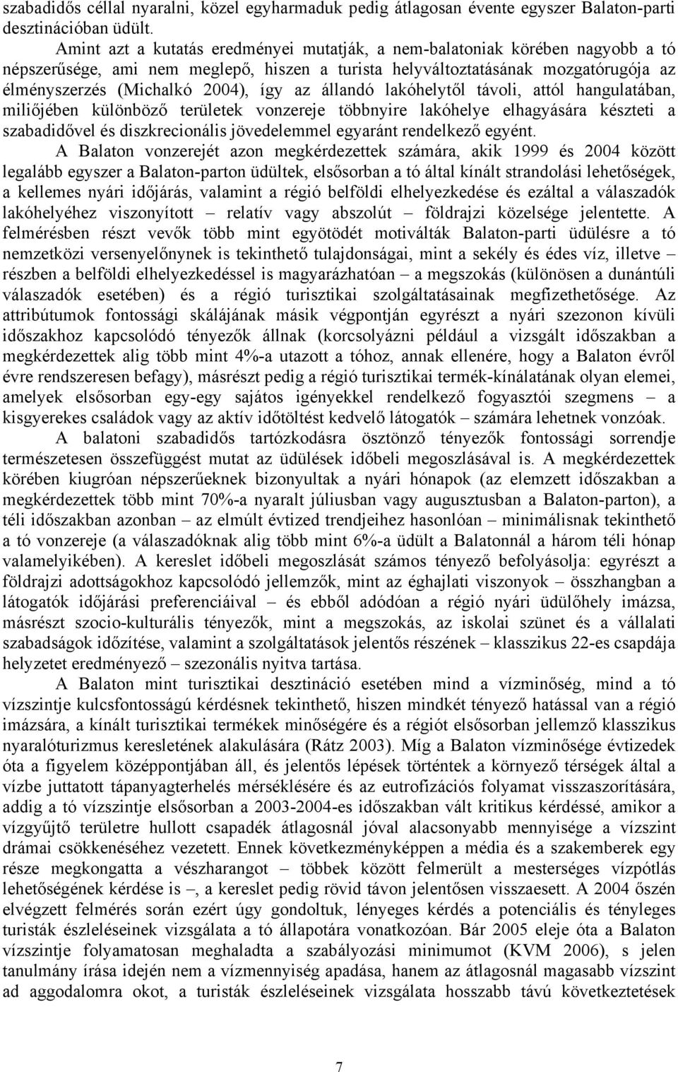 az állandó lakóhelytől távoli, attól hangulatában, miliőjében különböző területek vonzereje többnyire lakóhelye elhagyására készteti a szabadidővel és diszkrecionális jövedelemmel egyaránt rendelkező