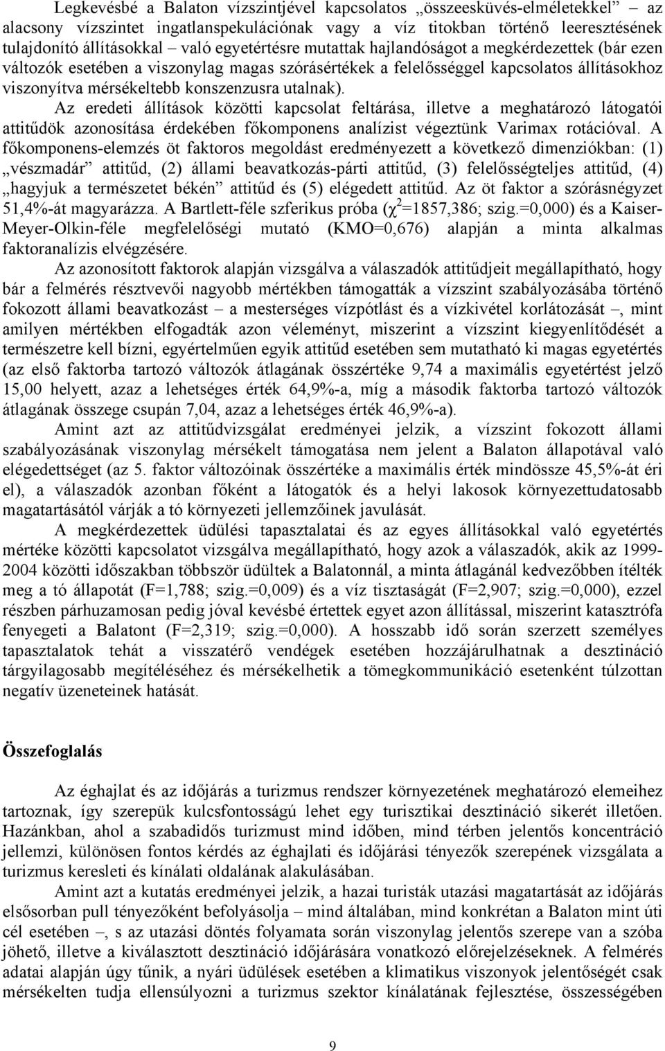 utalnak). Az eredeti állítások közötti kapcsolat feltárása, illetve a meghatározó látogatói attitűdök azonosítása érdekében főkomponens analízist végeztünk Varimax rotációval.
