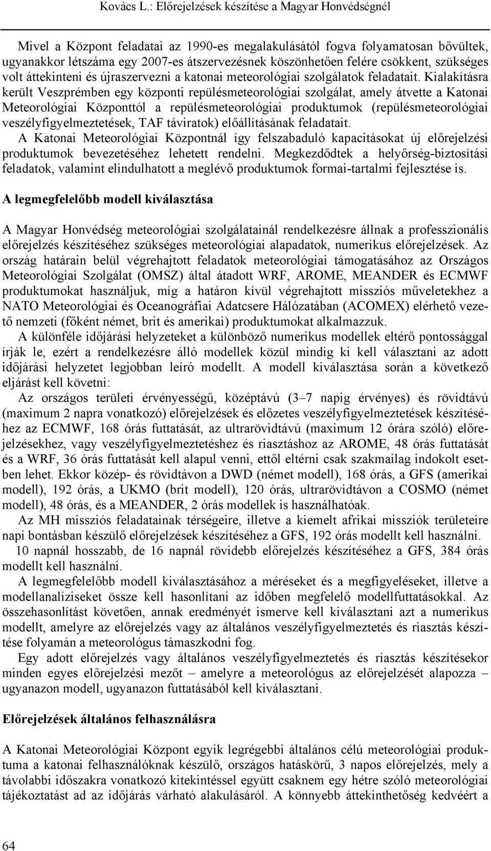 Kialakításra került Veszprémben egy központi repülésmeteorológiai szolgálat, amely átvette a Katonai Meteorológiai Központtól a repülésmeteorológiai produktumok (repülésmeteorológiai