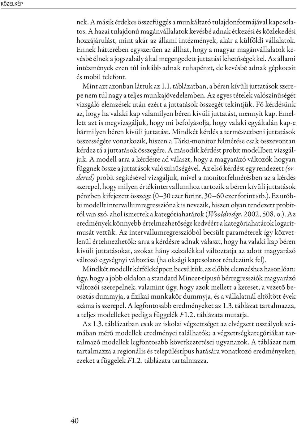 Ennek hátterében egyszerűen az állhat, hogy a magyar magánvállalatok kevésbé élnek a jogszabály által megengedett juttatási lehetőségekkel.
