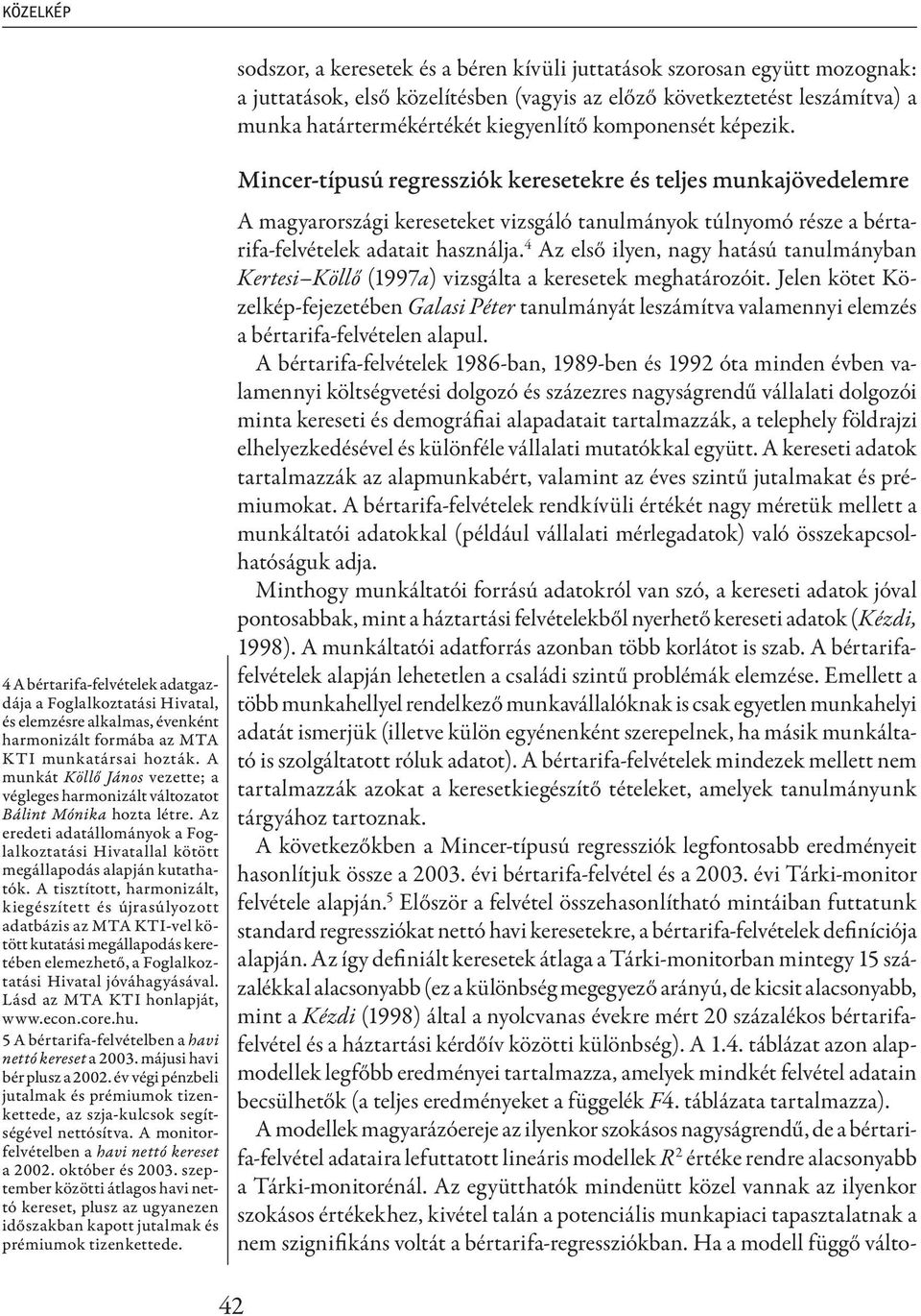 A munkát Köllő János vezette; a végleges harmonizált változatot Bálint Mónika hozta létre. Az eredeti adatállományok a Foglalkoztatási Hivatallal kötött megállapodás alapján kutathatók.