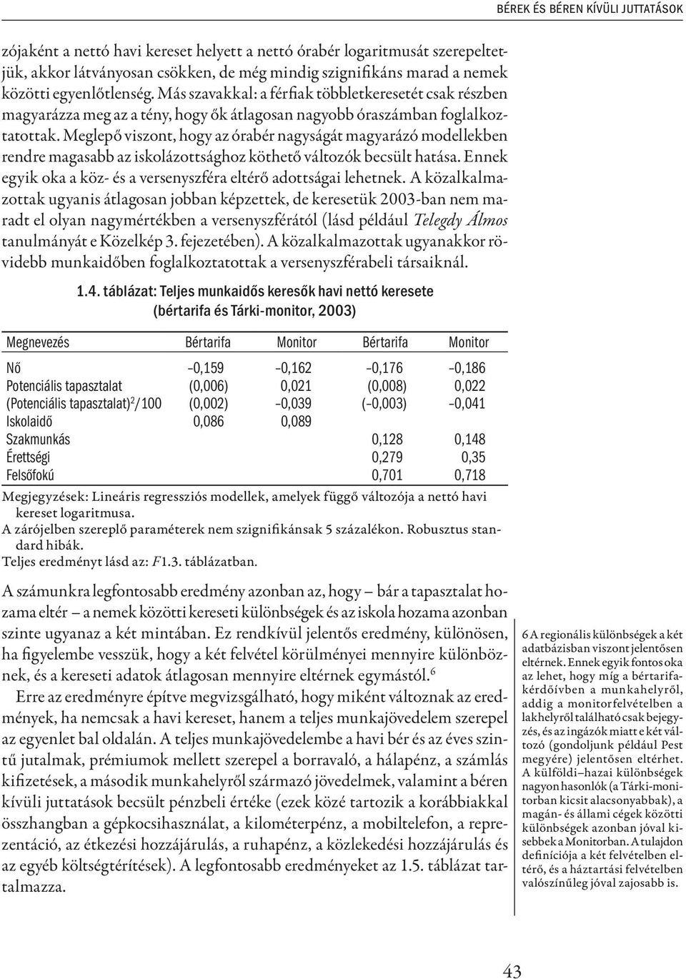 Meglepő viszont, hogy az órabér nagyságát magyarázó modellekben rendre magasabb az iskolázottsághoz köthető változók becsült hatása.