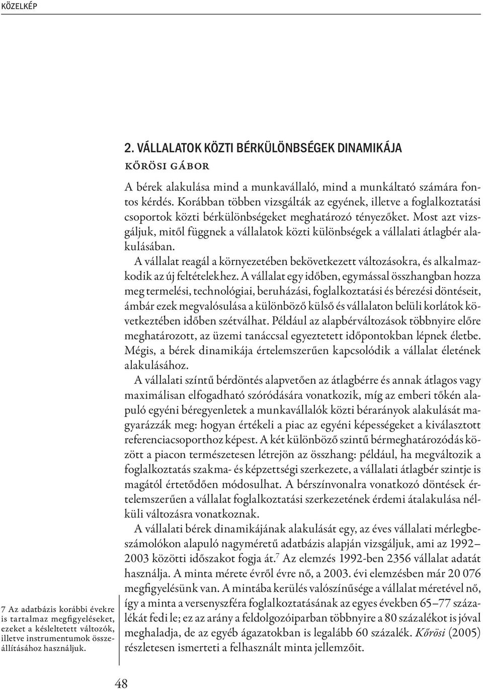 Korábban többen vizsgálták az egyének, illetve a foglalkoztatási csoportok közti bérkülönbségeket meghatározó tényezőket.