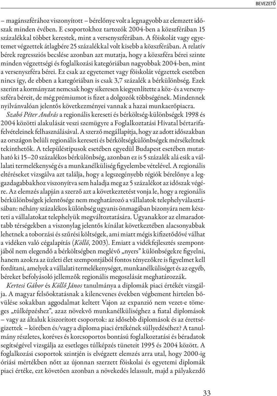 A relatív bérek regressziós becslése azonban azt mutatja, hogy a közszféra bérei szinte minden végzettségi és foglalkozási kategóriában nagyobbak 2004-ben, mint a versenyszféra bérei.
