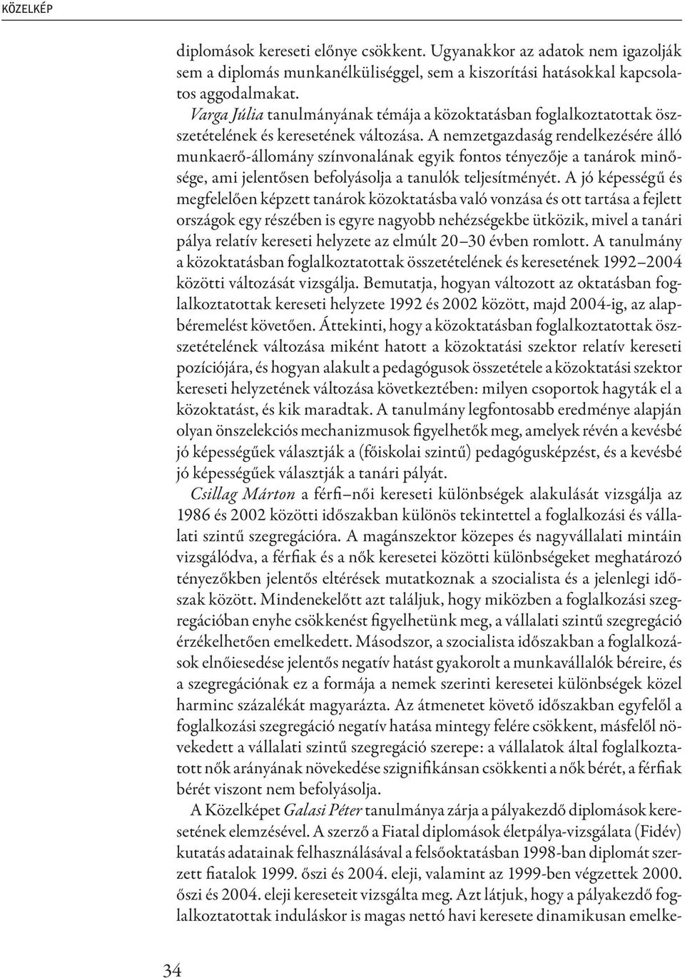 A nemzetgazdaság rendelkezésére álló munkaerő-állomány színvonalának egyik fontos tényezője a tanárok minősége, ami jelentősen befolyásolja a tanulók teljesítményét.