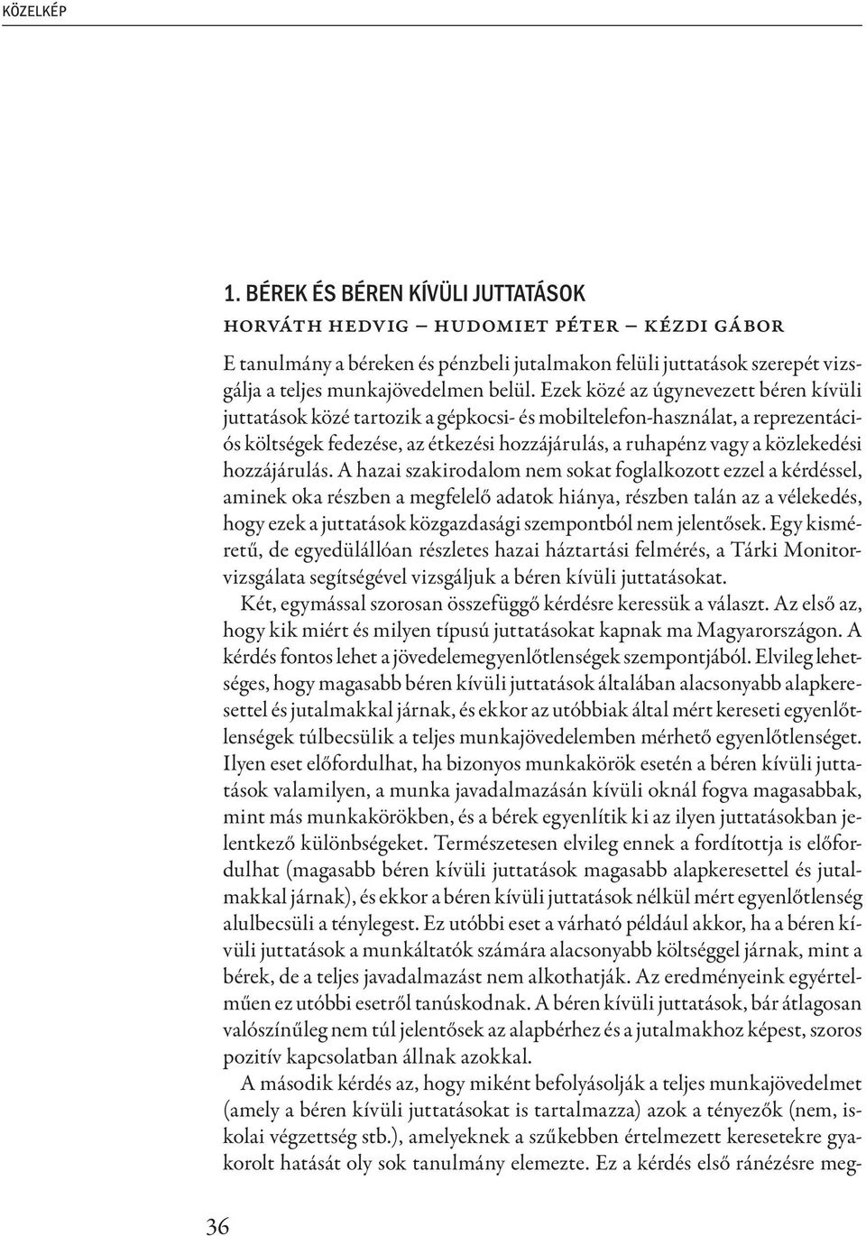 Ezek közé az úgynevezett béren kívüli juttatások közé tartozik a gépkocsi- és mobiltelefon-használat, a reprezentációs költségek fedezése, az étkezési hozzájárulás, a ruhapénz vagy a közlekedési