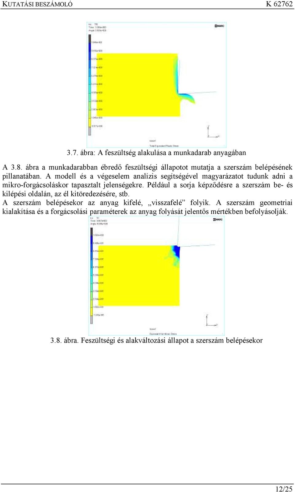 A modell és a végeselem analízis segítségével magyarázatot tudunk adni a mikro-forgácsoláskor tapasztalt jelenségekre.