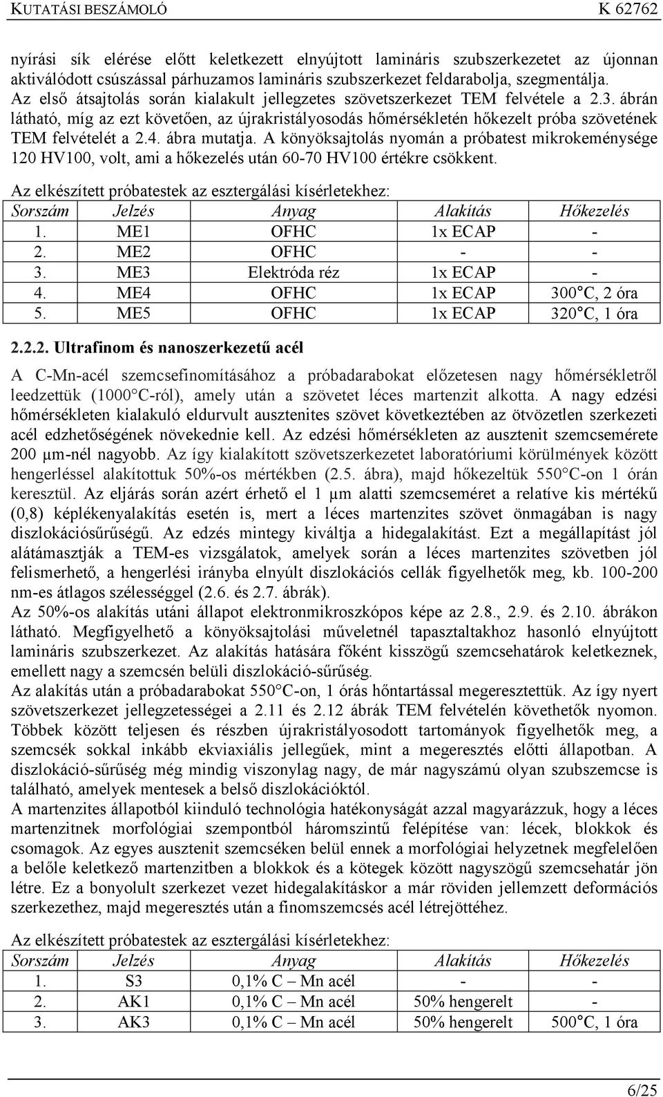 ábrán látható, míg az ezt követően, az újrakristályosodás hőmérsékletén hőkezelt próba szövetének TEM felvételét a 2.4. ábra mutatja.