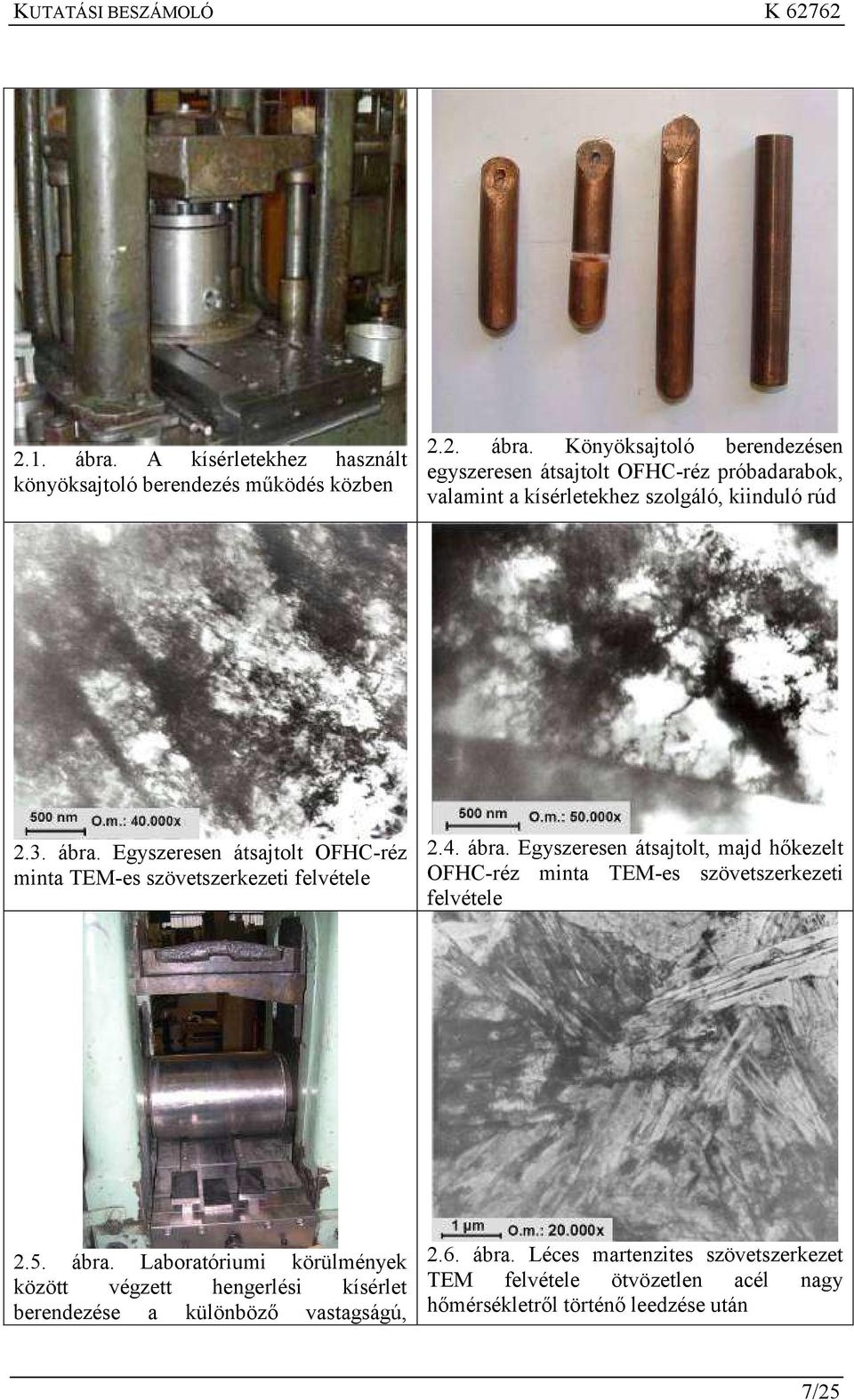 5. ábra. Laboratóriumi körülmények között végzett hengerlési kísérlet berendezése a különböző vastagságú, 2.6. ábra. Léces martenzites szövetszerkezet TEM felvétele ötvözetlen acél nagy hőmérsékletről történő leedzése után 7/25