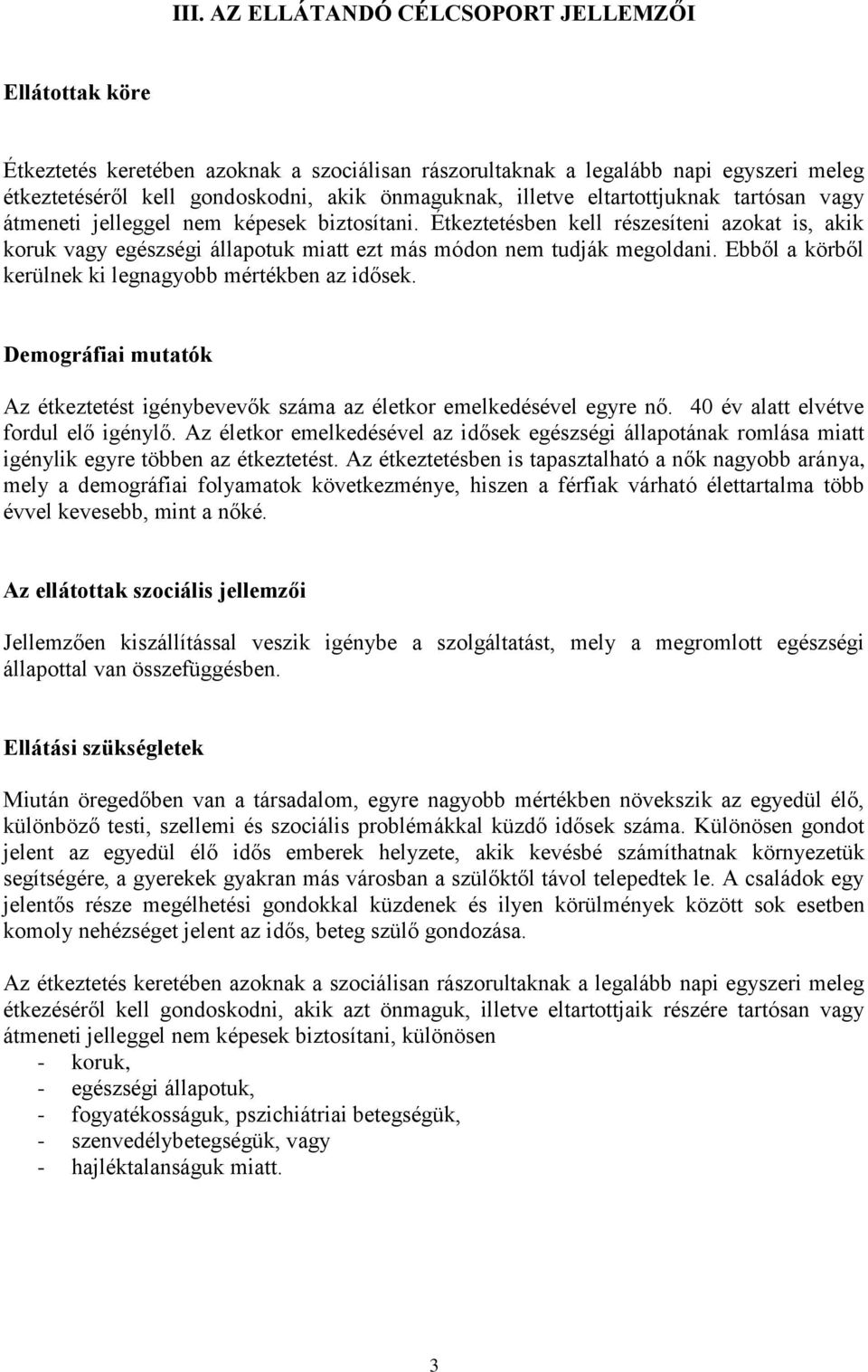 Étkeztetésben kell részesíteni azokat is, akik koruk vagy egészségi állapotuk miatt ezt más módon nem tudják megoldani. Ebből a körből kerülnek ki legnagyobb mértékben az idősek.