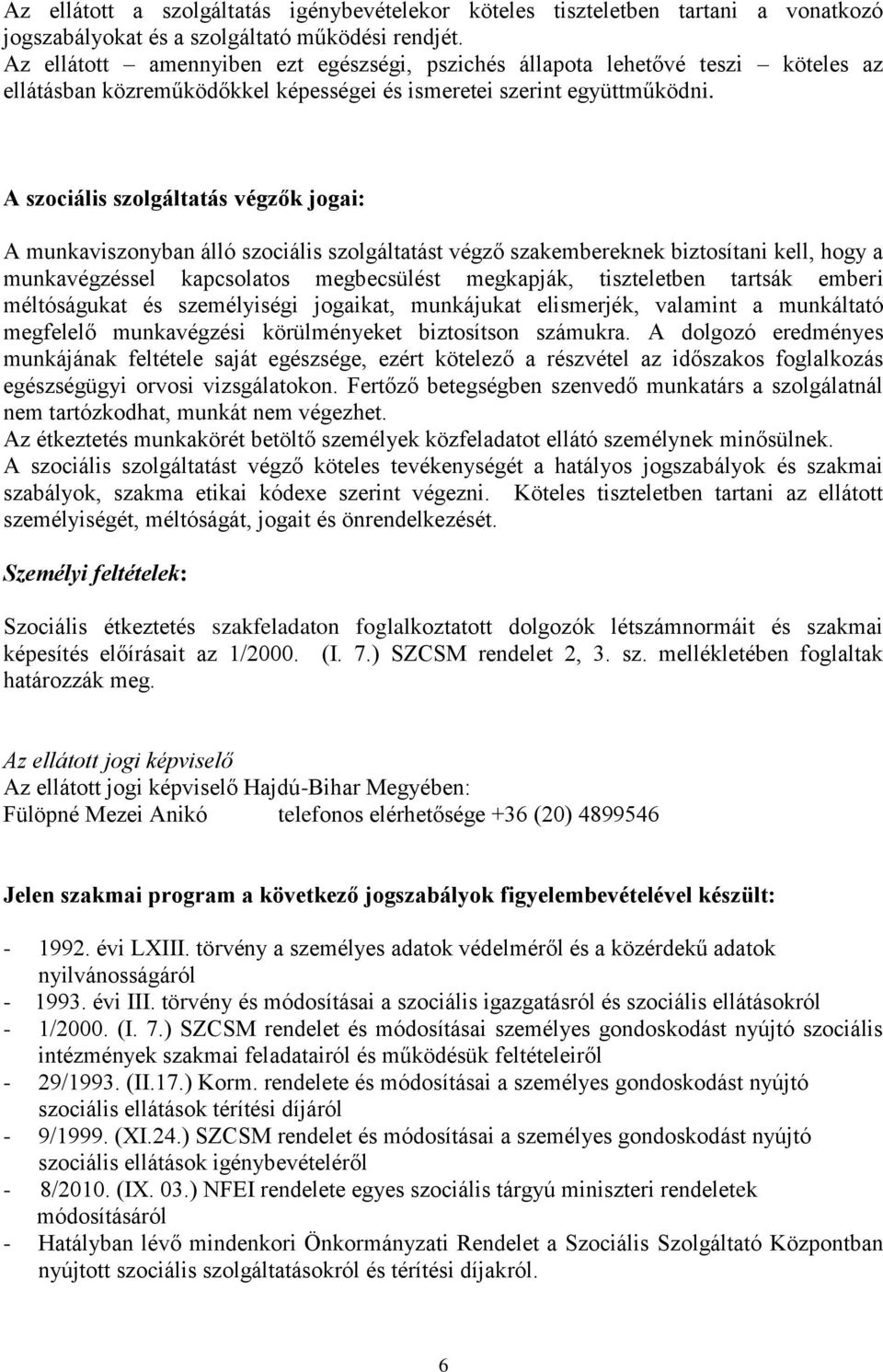 A szociális szolgáltatás végzők jogai: A munkaviszonyban álló szociális szolgáltatást végző szakembereknek biztosítani kell, hogy a munkavégzéssel kapcsolatos megbecsülést megkapják, tiszteletben