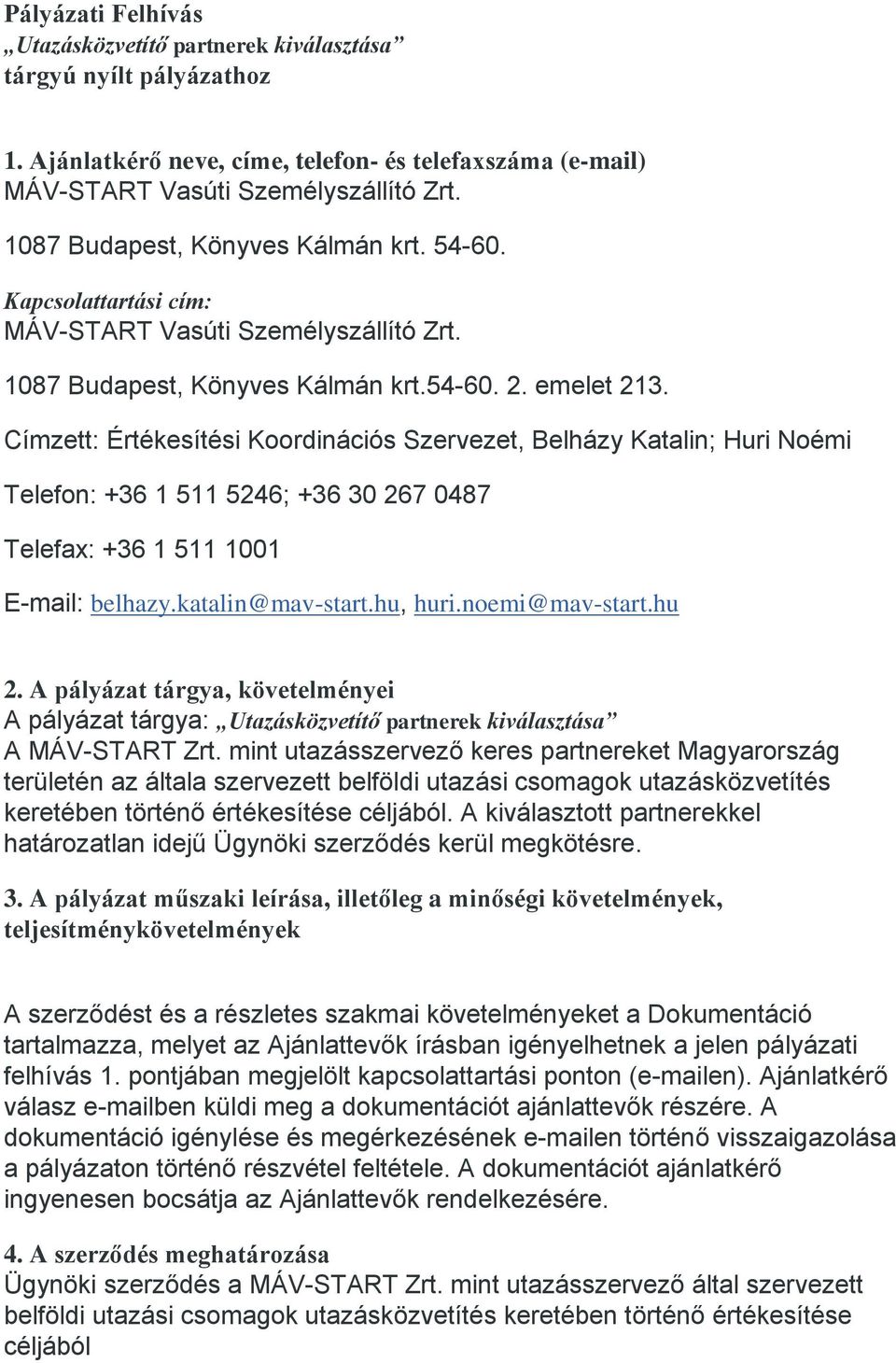 Címzett: Értékesítési Koordinációs Szervezet, Belházy Katalin; Huri Noémi Telefon: +36 1 511 5246; +36 30 267 0487 Telefax: +36 1 511 1001 E-mail: belhazy.katalin@mav-start.hu, huri.noemi@mav-start.