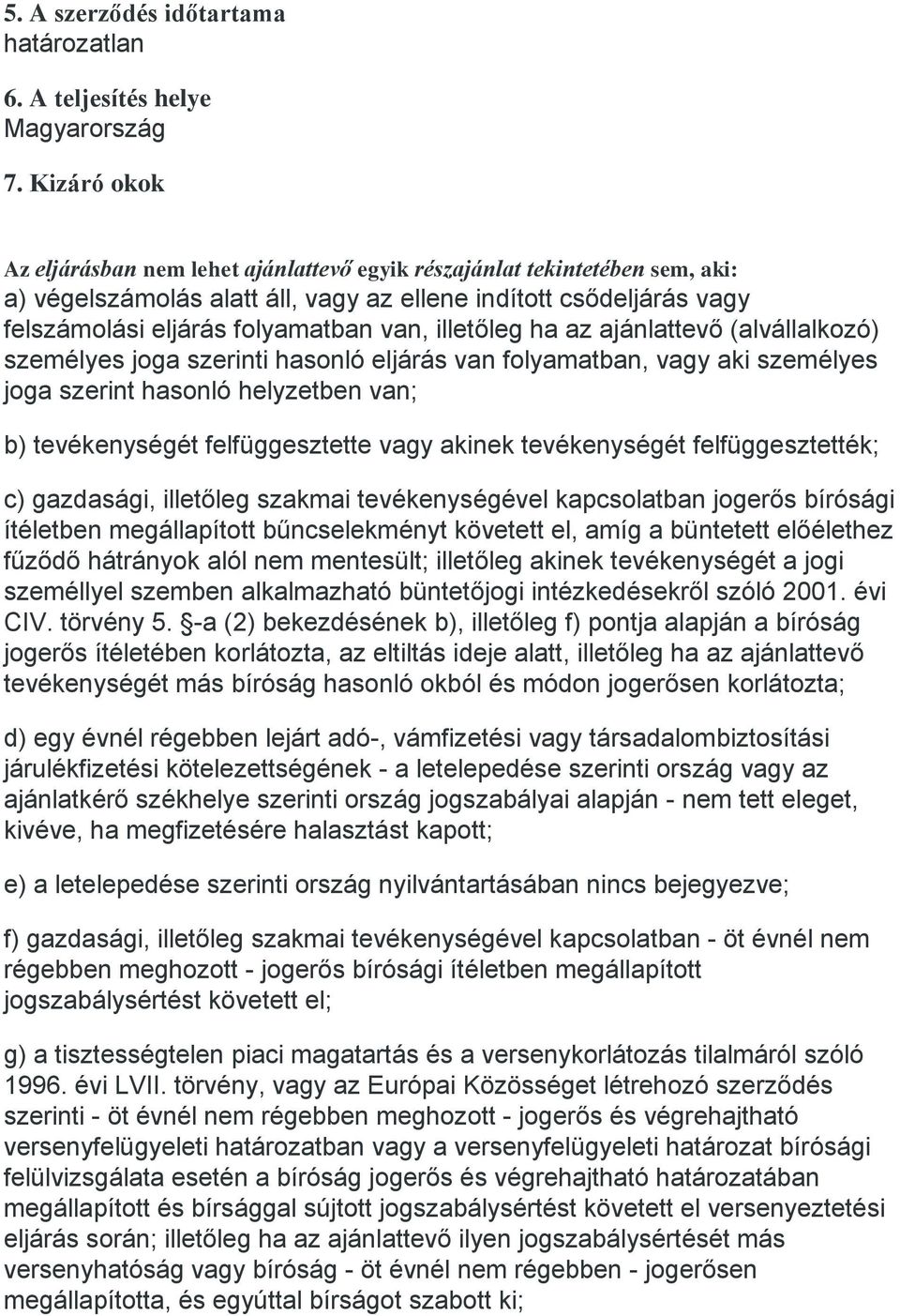 illetőleg ha az ajánlattevő (alvállalkozó) személyes joga szerinti hasonló eljárás van folyamatban, vagy aki személyes joga szerint hasonló helyzetben van; b) tevékenységét felfüggesztette vagy