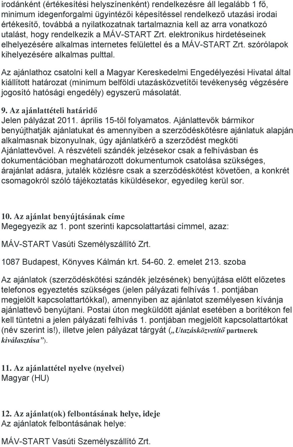 Az ajánlathoz csatolni kell a Magyar Kereskedelmi Engedélyezési Hivatal által kiállított határozat (minimum belföldi utazásközvetítői tevékenység végzésére jogosító hatósági engedély) egyszerű