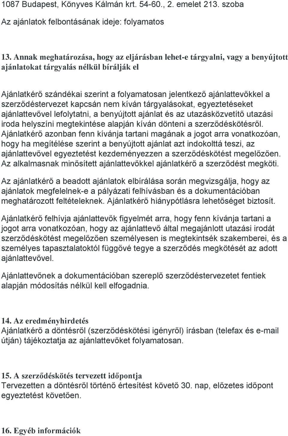 szerződéstervezet kapcsán nem kíván tárgyalásokat, egyeztetéseket ajánlattevővel lefolytatni, a benyújtott ajánlat és az utazásközvetítő utazási iroda helyszíni megtekintése alapján kíván dönteni a