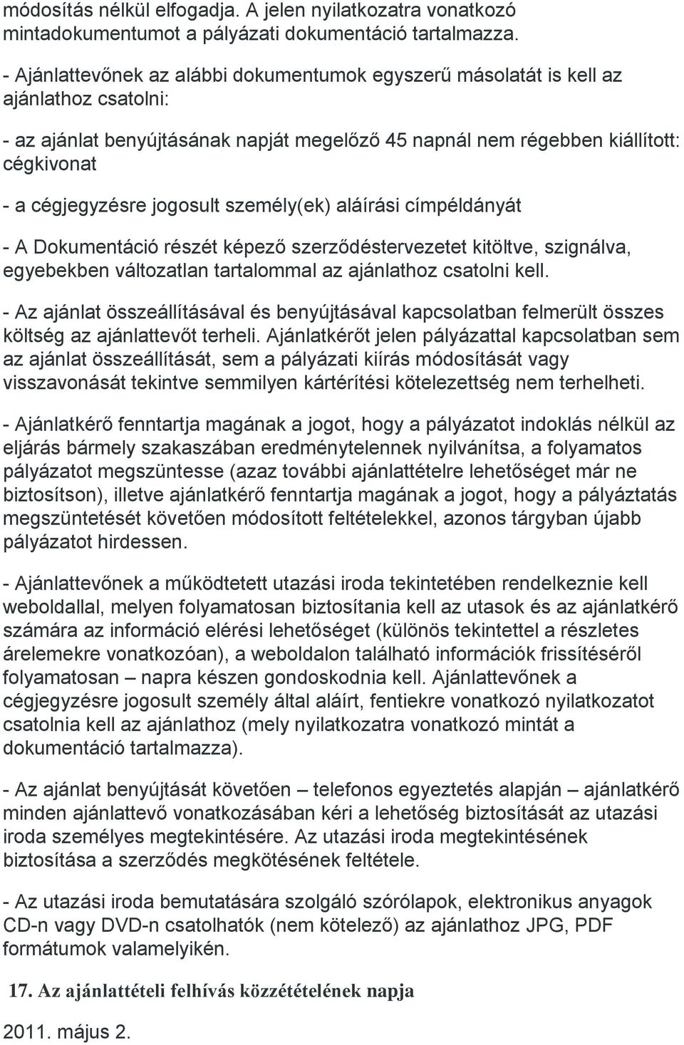 jogosult személy(ek) aláírási címpéldányát - A Dokumentáció részét képező szerződéstervezetet kitöltve, szignálva, egyebekben változatlan tartalommal az ajánlathoz csatolni kell.