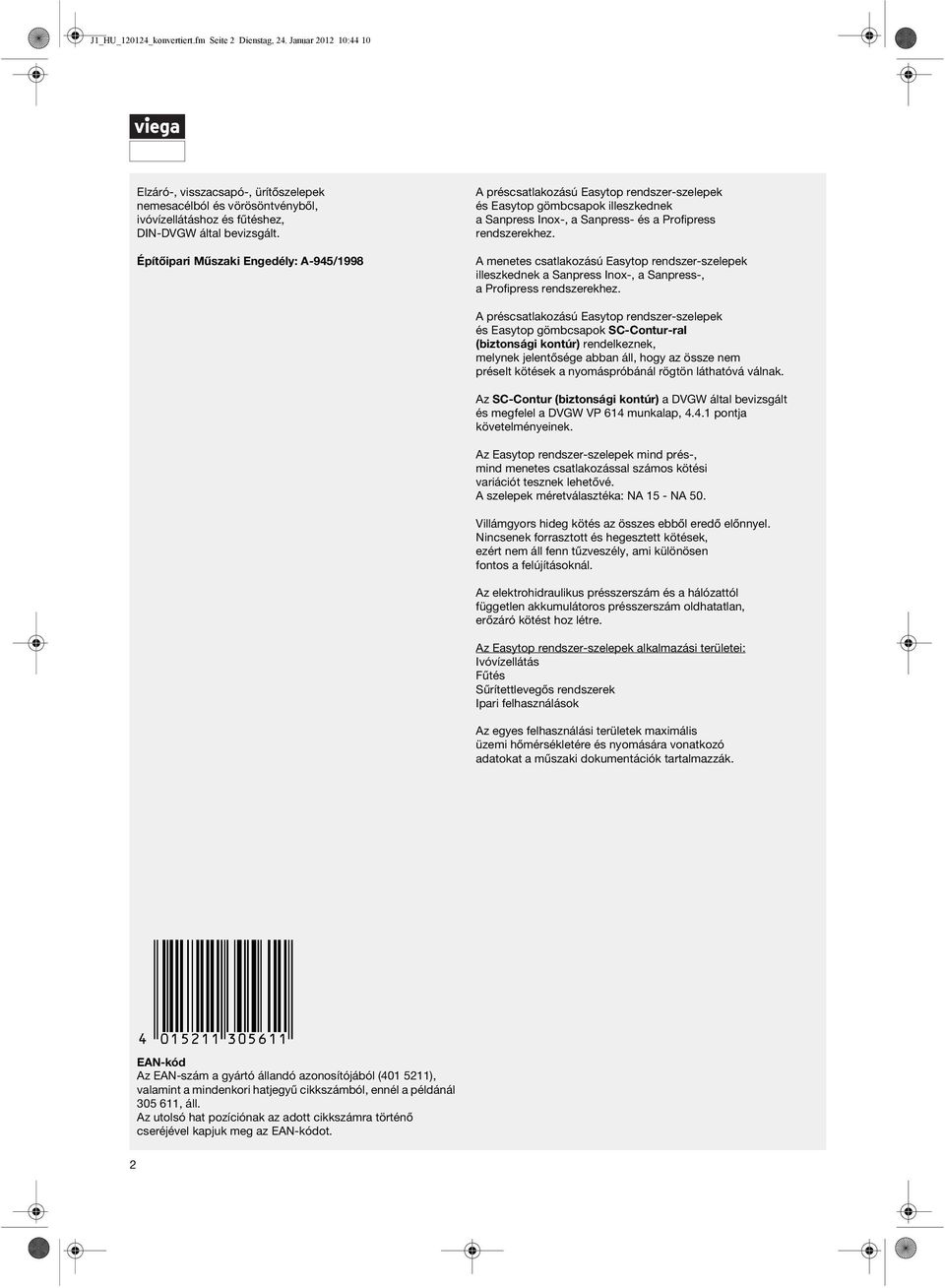 A menetes csatlakozású Easytop rendszer-szelepek illeszkednek a Sanpress Ino-, a Sanpress-, a Profipress rendszerekhez.