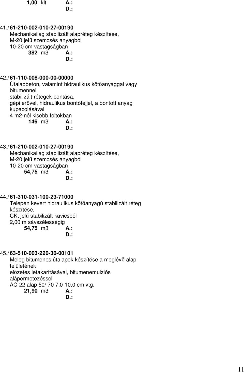 kisebb foltokban 146 m3 A.: 43./ 61-210-002-010-27-00190 Mechanikailag stabilizált alapréteg készítése, M-20 jelű szemcsés anyagból 10-20 cm vastagságban 54,75 m3 A.: 44.