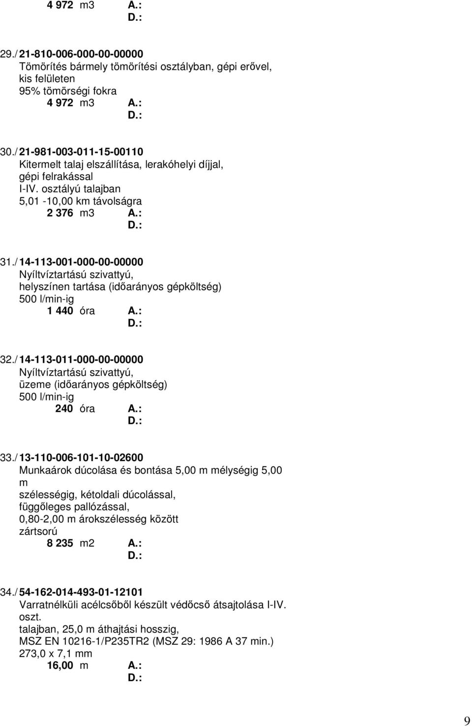 / 14-113-001-000-00-00000 Nyíltvíztartású szivattyú, helyszínen tartása (időarányos gépköltség) 500 l/min-ig 1 440 óra A.: 32.