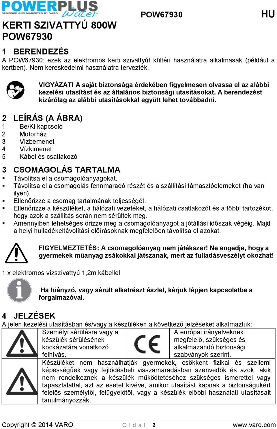 A berendezést kizárólag az alábbi utasításokkal együtt lehet továbbadni.
