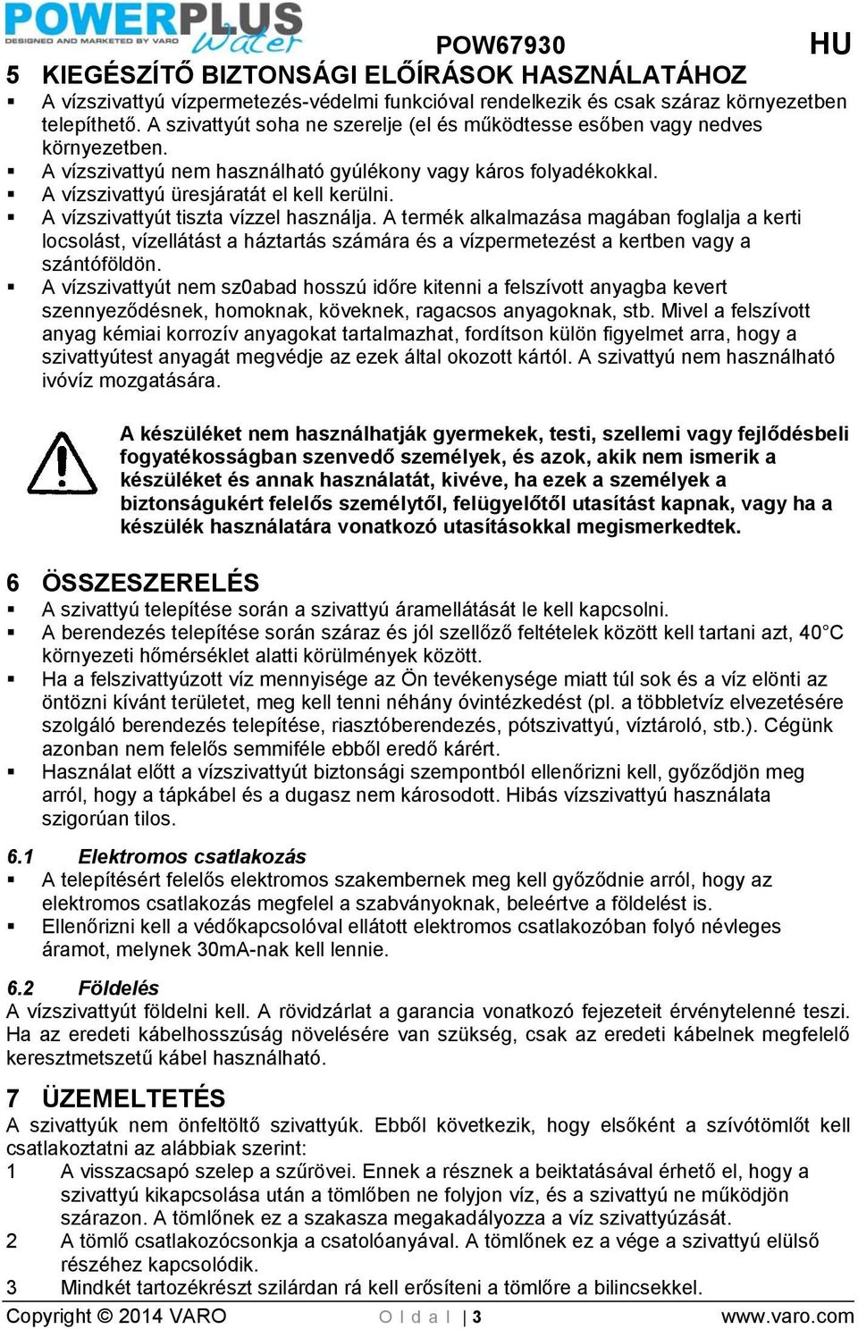 A vízszivattyút tiszta vízzel használja. A termék alkalmazása magában foglalja a kerti locsolást, vízellátást a háztartás számára és a vízpermetezést a kertben vagy a szántóföldön.