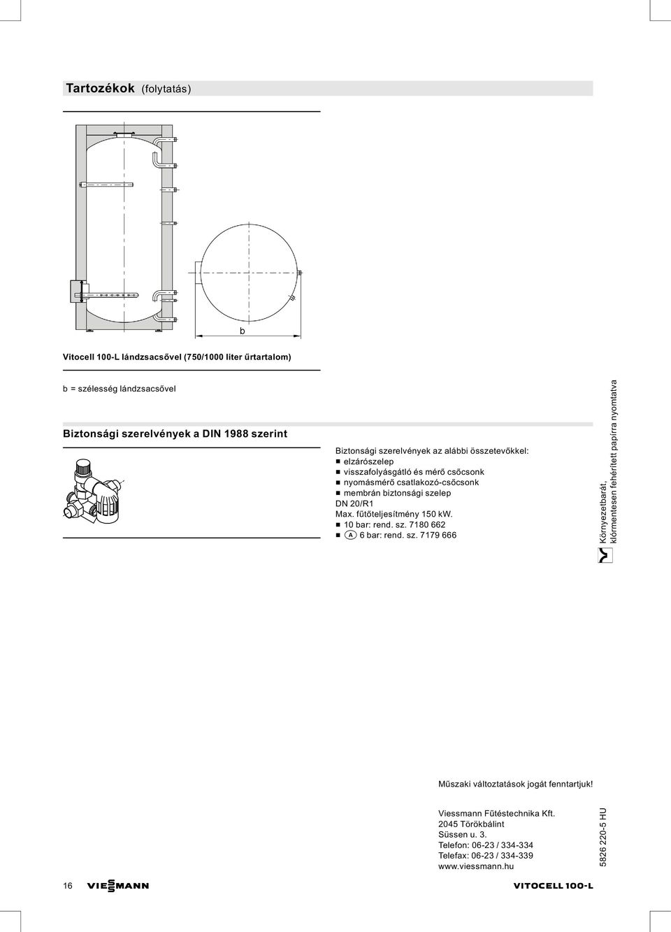 fűtőteljesítmény 150 kw. & 10 bar: rend. sz. 7180 662 & a 6 bar: rend. sz. 7179 666 Műszaki változtatások jogát fenntartjuk! Viessmann Fűtéstechnika Kft.