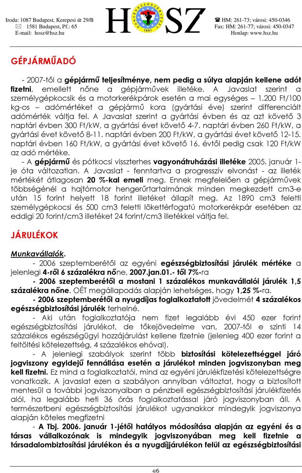 A Javaslat szerint a gyártási évben és az azt követő 3 naptári évben 300 Ft/kW, a gyártási évet követő 4-7. naptári évben 260 Ft/kW, a gyártási évet követő 8-11.