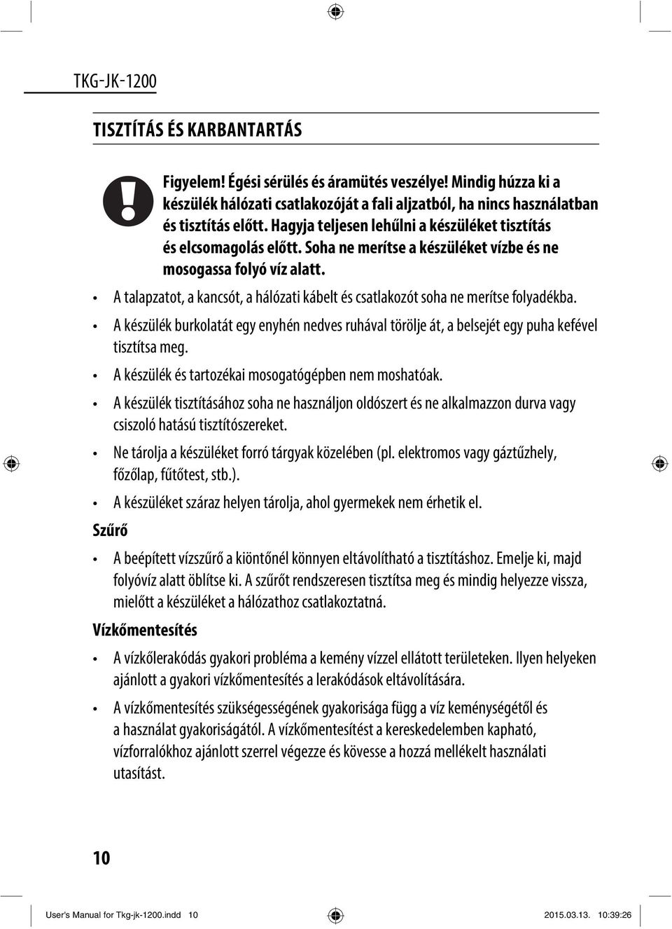 A talapzatot, a kancsót, a hálózati kábelt és csatlakozót soha ne merítse folyadékba. A készülék burkolatát egy enyhén nedves ruhával törölje át, a belsejét egy puha kefével tisztítsa meg.