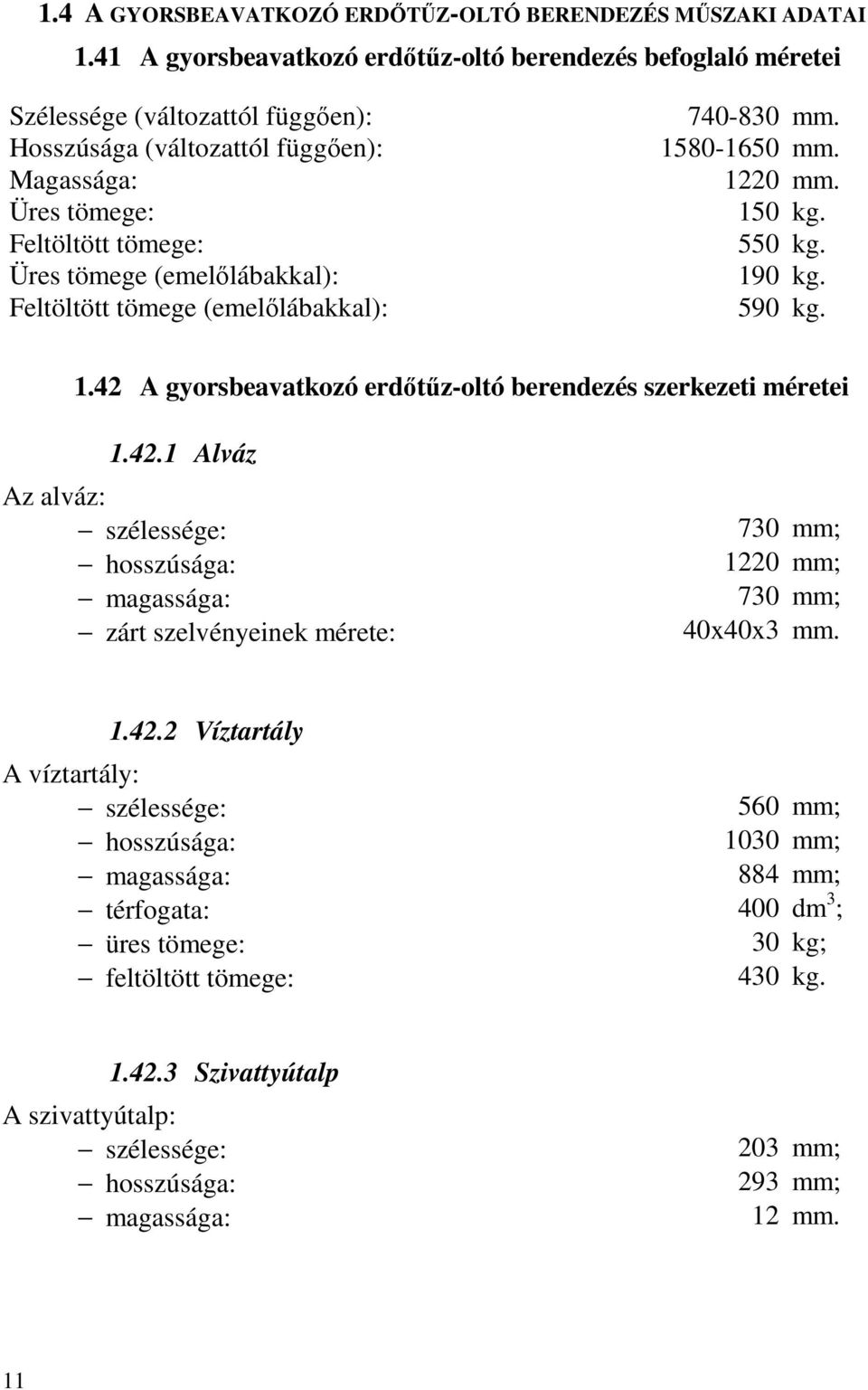 (emelőlábakkal): Feltöltött tömege (emelőlábakkal): 740-830 mm. 1580-1650 mm. 1220 mm. 150 kg. 550 kg. 190 kg. 590 kg. 1.42 