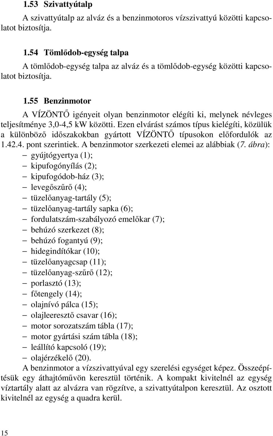 55 Benzinmotor A VÍZÖNTŐ igényeit olyan benzinmotor elégíti ki, melynek névleges teljesítménye 3,0-4,5 kw közötti.