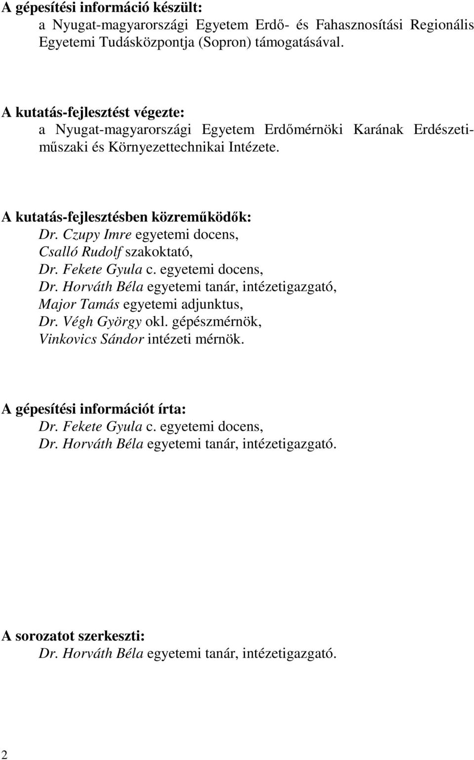Czupy Imre egyetemi docens, Csalló Rudolf szakoktató, Dr. Fekete Gyula c. egyetemi docens, Dr. Horváth Béla egyetemi tanár, intézetigazgató, Major Tamás egyetemi adjunktus, Dr.