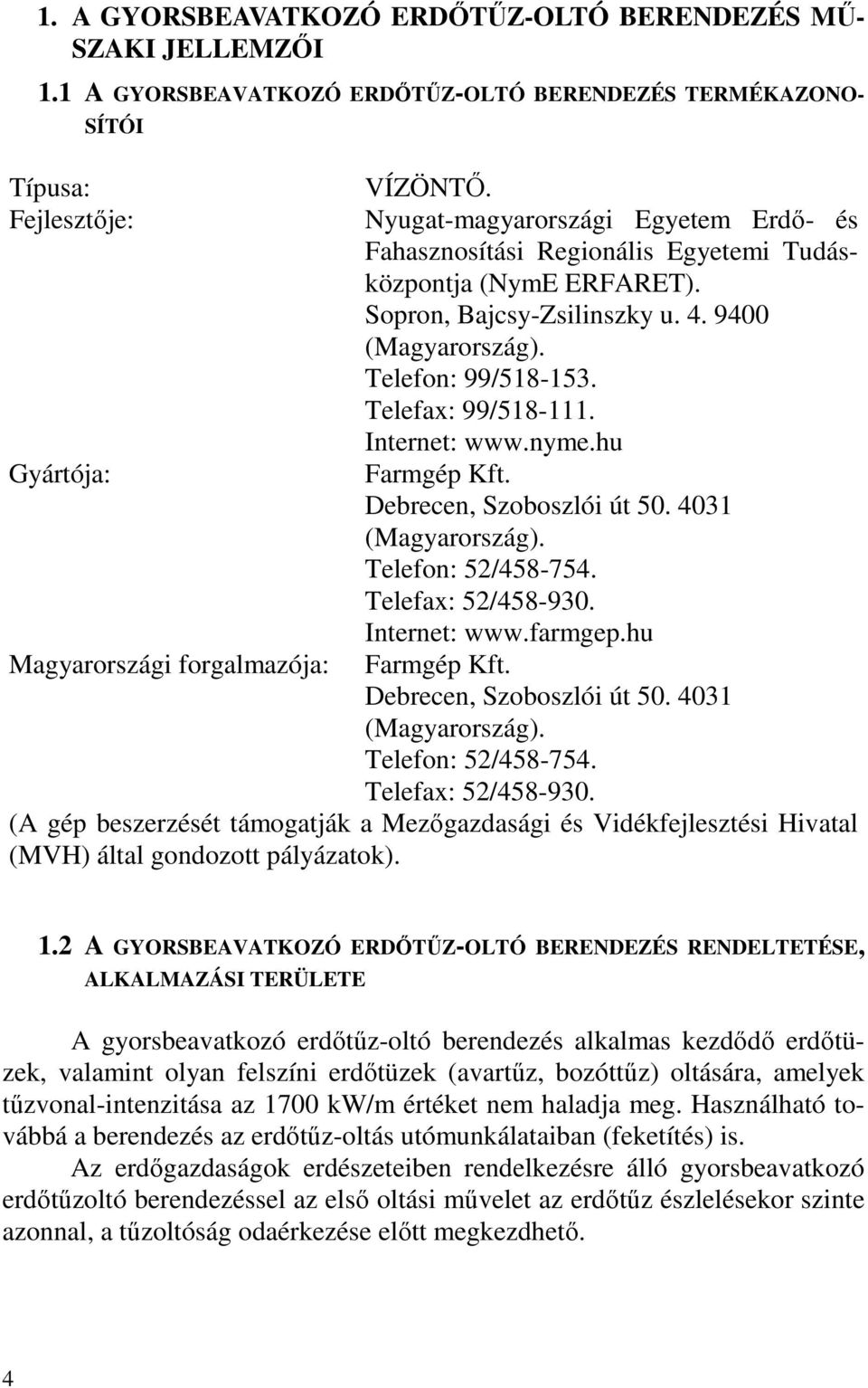 Internet: www.nyme.hu Farmgép Kft. Debrecen, Szoboszlói út 50. 4031 (Magyarország). Telefon: 52/458-754. Telefax: 52/458-930.