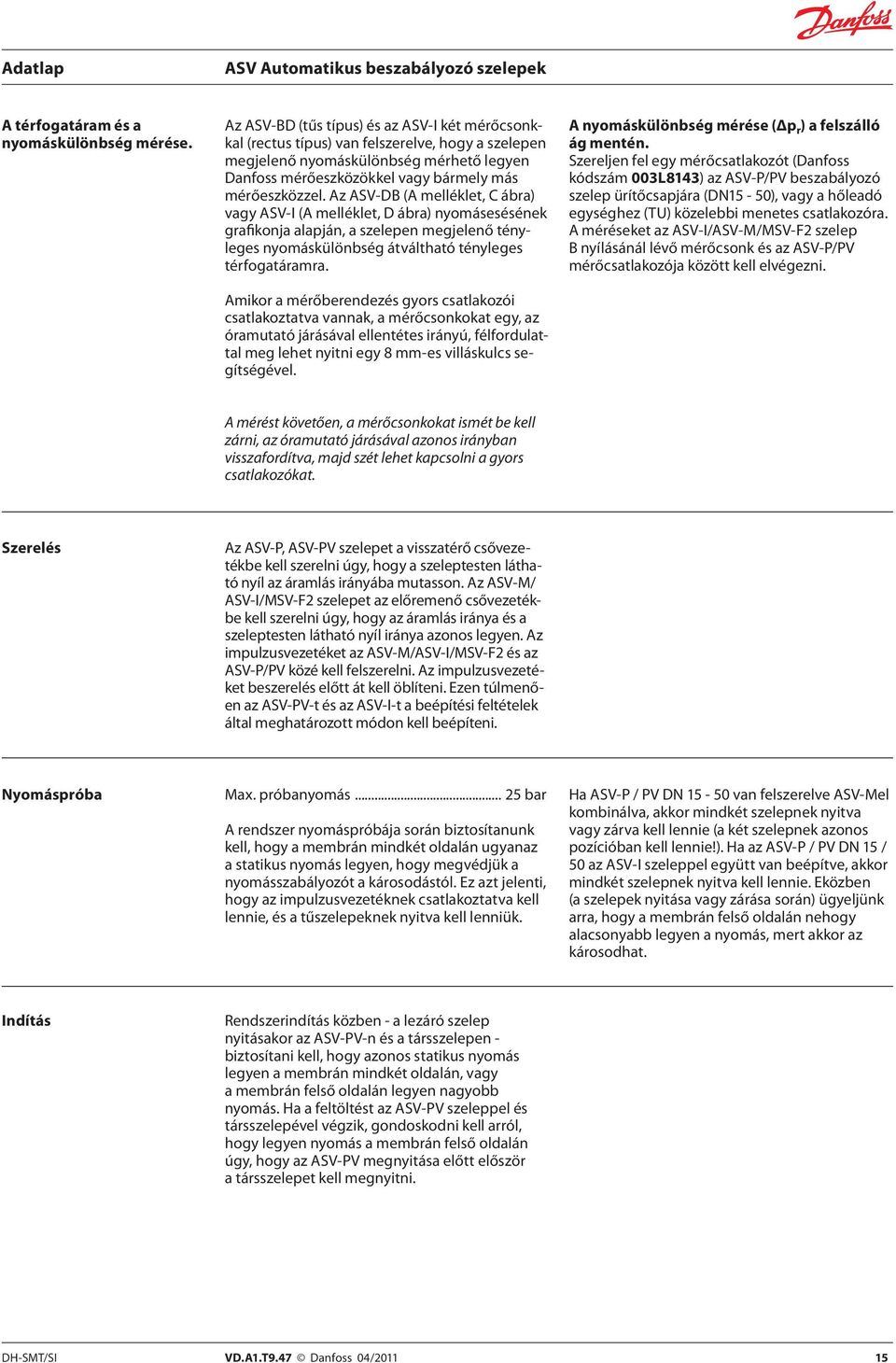 Az ASV-DB (A melléklet, C ábra) vagy ASV-I (A melléklet, D ábra) nyomásesésének grafikonja alapján, a szelepen megjelenő tényleges nyomáskülönbség átváltható tényleges térfogatáramra.