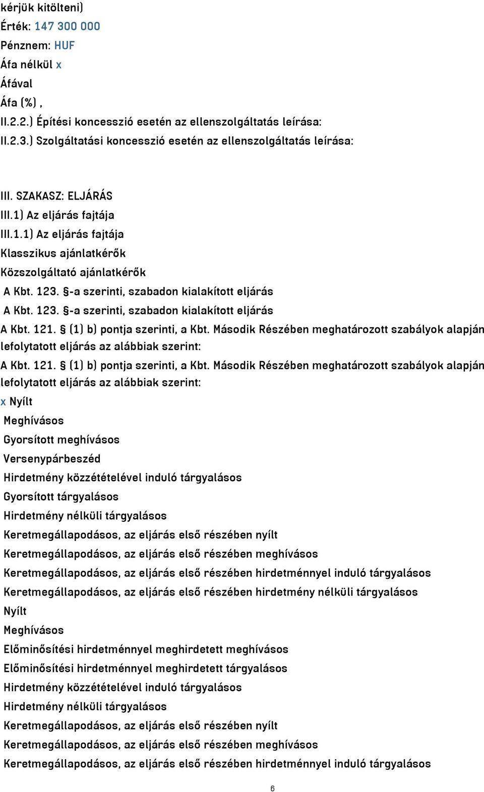 (1) b) pontja szerinti, a Kbt. Második Részében meghatározott szabályok alapján lefolytatott eljárás az alábbiak szerint: A Kbt. 121. (1) b) pontja szerinti, a Kbt.