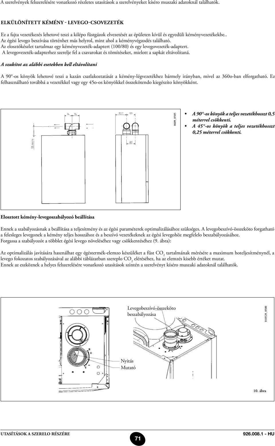 . Az égési levego beszívása történhet más helyrol, mint ahol a kéményvégzodés található. Az elosztókészlet tartalmaz egy kéményvezeték-adaptert (100/80) és egy levegovezeték-adaptert.