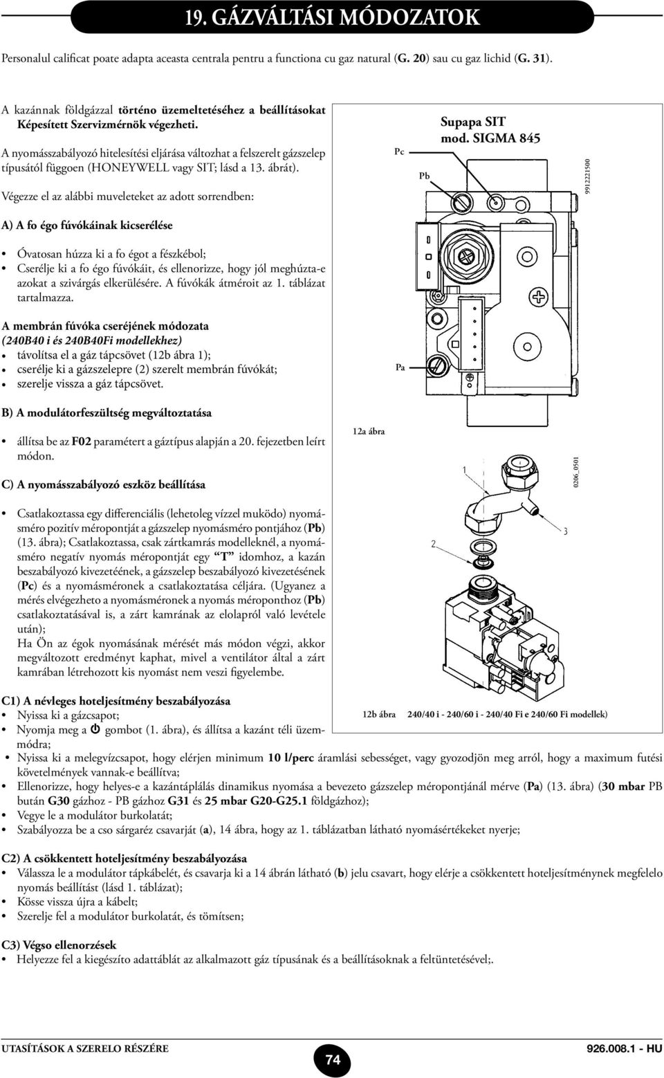 A nyomásszabályozó hitelesítési eljárása változhat a felszerelt gázszelep típusától függoen (HONEYwell vagy SIT; lásd a 13. ábrát).