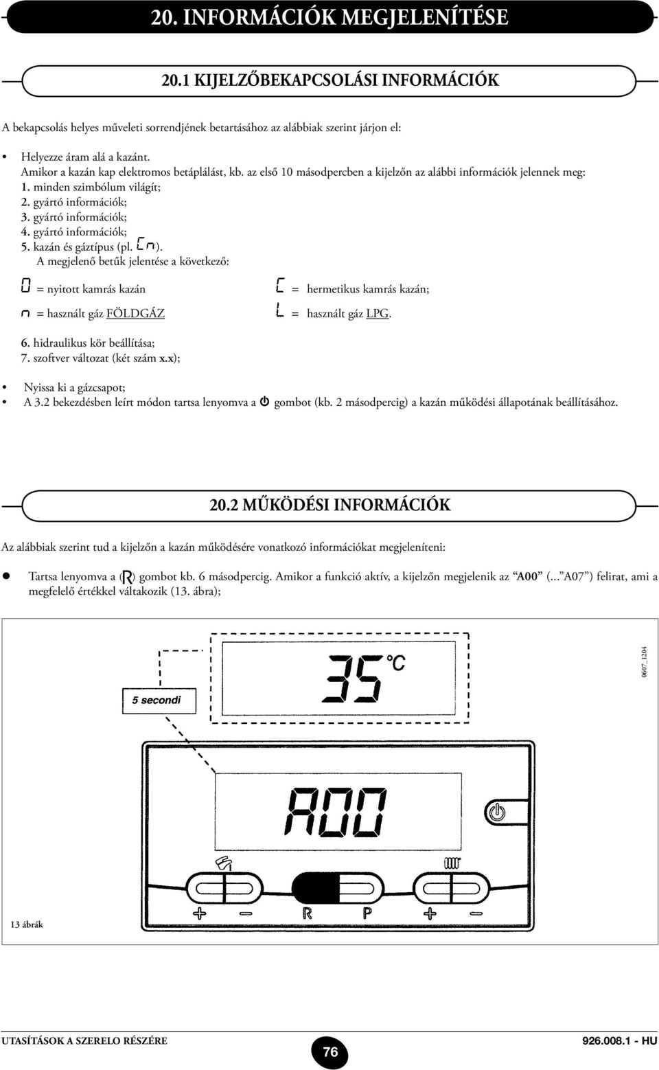 gyártó információk; 5. kazán és gáztípus (pl. ). A megjelenő betűk jelentése a következő: = nyitott kamrás kazán = hermetikus kamrás kazán; = használt gáz FÖLdgáz = használt gáz LPG. 6.