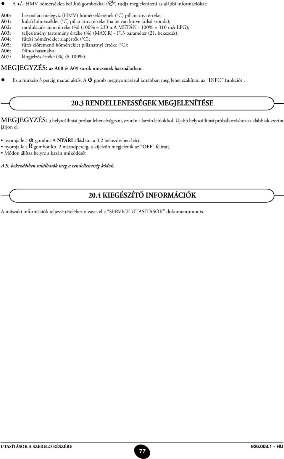 bekezdés); A04: fűtési hőmérséklet alapérték ( C); A05: fűtés előremenő hőmérséklet pillanatnyi értéke ( C); A06: Nincs használva; A07: lángjelzés értéke (%) (8-100%).