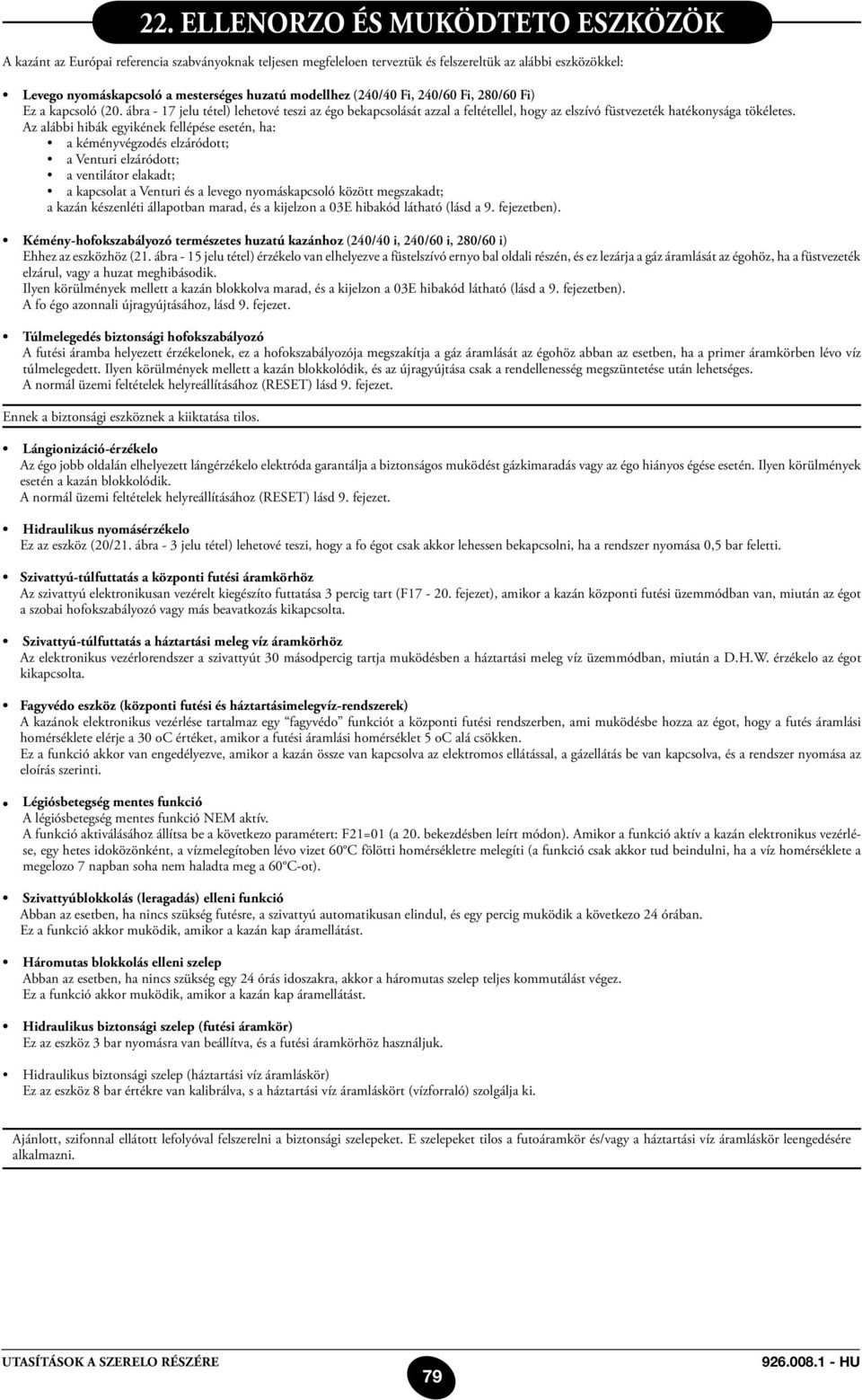 Az alábbi hibák egyikének fellépése esetén, ha: a kéményvégzodés elzáródott; a Venturi elzáródott; a ventilátor elakadt; a kapcsolat a Venturi és a levego nyomáskapcsoló között megszakadt; a kazán
