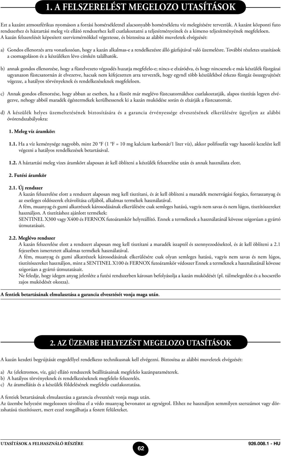 A kazán felszerelését képesített szervizmérnökkel végeztesse, és biztosítsa az alábbi muveletek elvégzését: a) Gondos ellenorzés arra vonatkozóan, hogy a kazán alkalmas-e a rendelkezésre álló