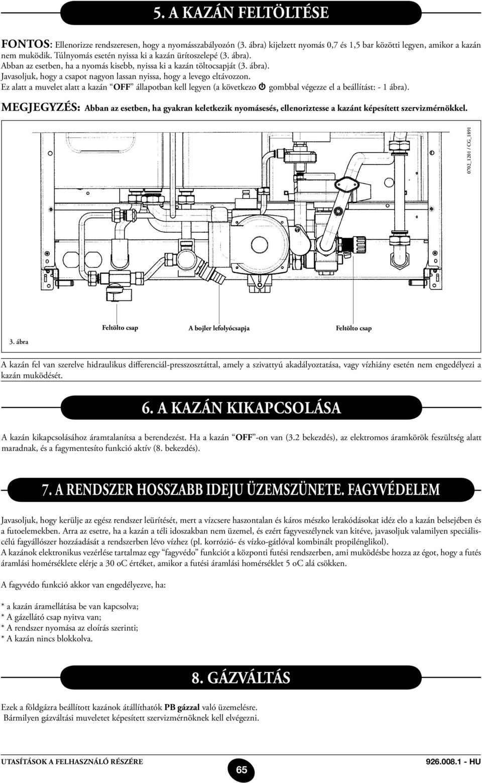 Ez alatt a muvelet alatt a kazán OFF állapotban kell legyen (a következo gombbal végezze el a beállítást: - 1 ábra).