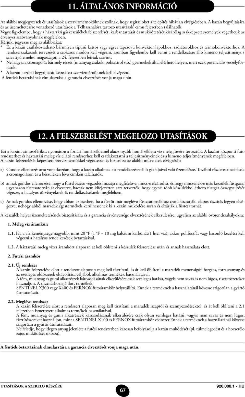 Vegye figyelembe, hogy a háztartási gázkészülékek felszerelését, karbantartását és muködtetését kizárólag szakképzett személyek végezhetik az érvényes szabványoknak megfeleloen.
