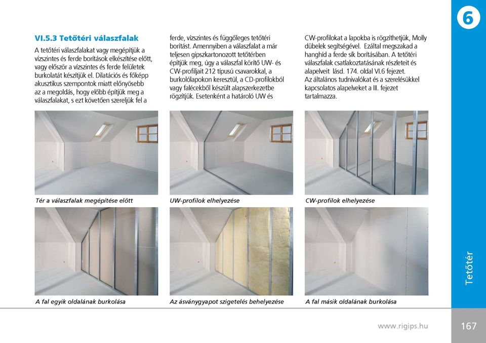 Amennyiben a válaszfalat a már teljesen gipszkartonozott tetôtérben építjük meg, úgy a válaszfal körítô UW- és CW-profiljait 212 típusú csavarokkal, a burkolólapokon keresztül, a CD-profilokból vagy