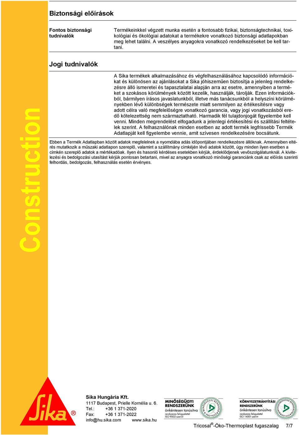 Jogi tudnivalók Construction A Sika termékek alkalmazásához és végfelhasználásához kapcsolódó információkat és különösen az ajánlásokat a Sika jóhiszeműen biztosítja a jelenleg rendelkezésre álló