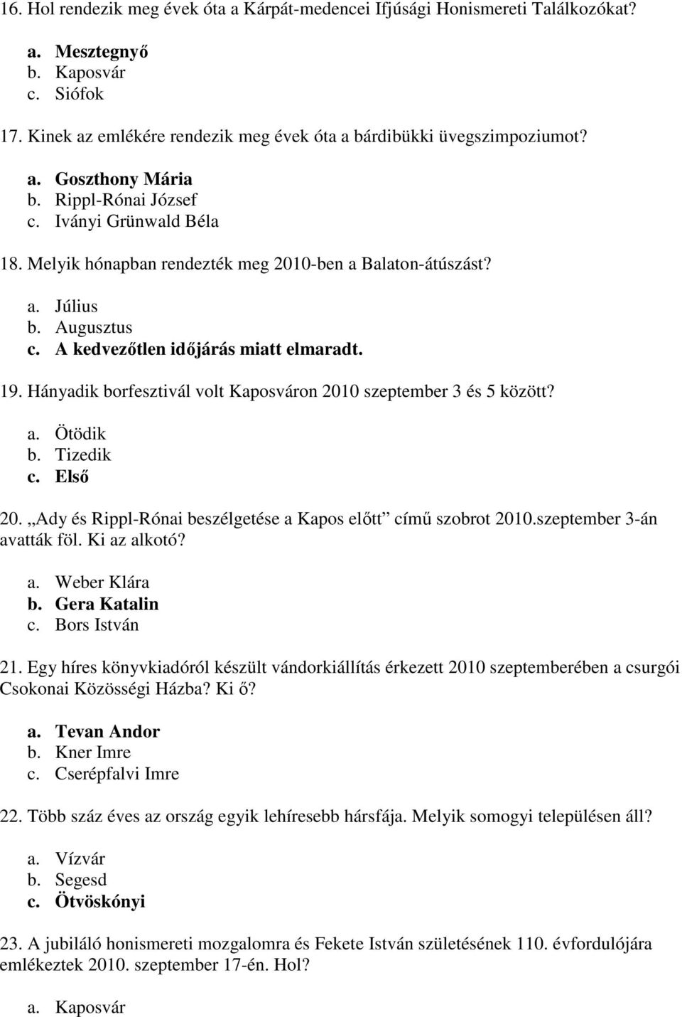 Hányadik borfesztivál volt Kaposváron 2010 szeptember 3 és 5 között? a. Ötödik b. Tizedik c. Első 20. Ady és Rippl-Rónai beszélgetése a Kapos előtt című szobrot 2010.szeptember 3-án avatták föl.